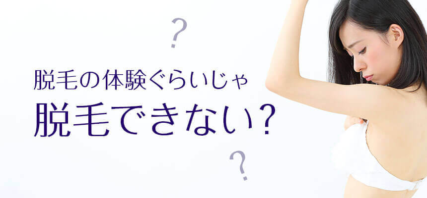 脱毛の体験ぐらいじゃ脱毛はできない！？の本当と嘘