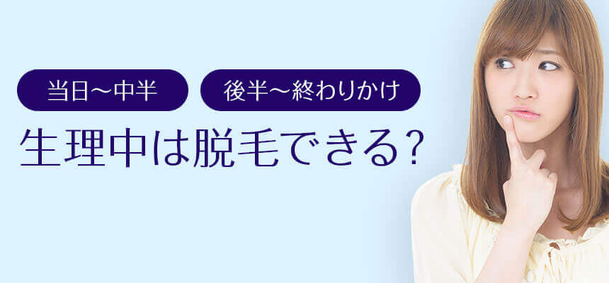 生理中・前は脱毛できる？当日きたら？終わりかけは？VIOから全身まで