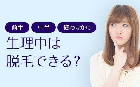生理中・前は脱毛できる？当日きたら？終わりかけは？VIOから全身まで